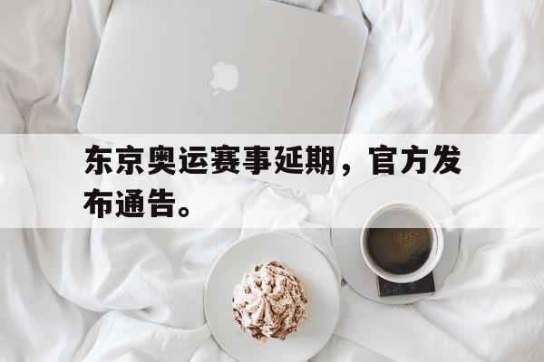 电子竞技体育app下载-东京奥运赛事延期，官方发布通告。